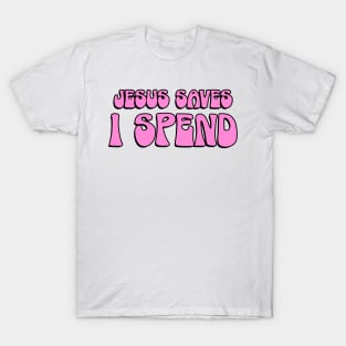 Jesus Saves I Spend T-Shirt